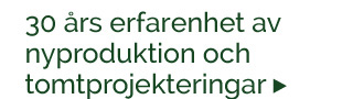 30 års erfarenhet av nyproduktion med tomtprojekteringar